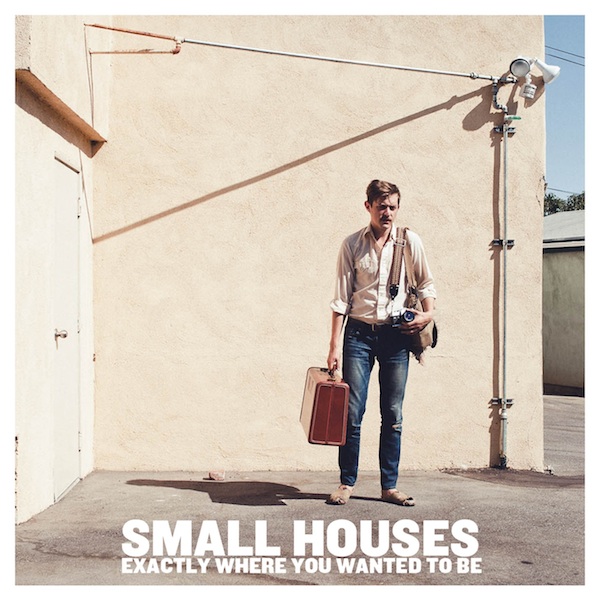 Small Houses - Exactly Where You Wanted To Be Cover
