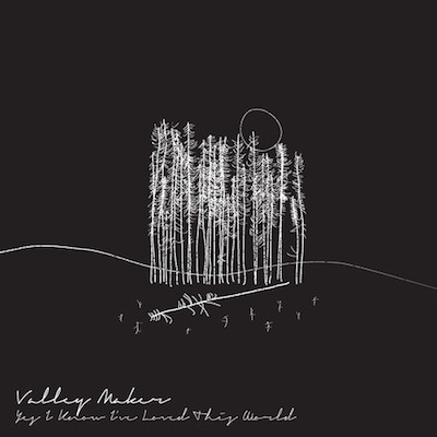 Valley Maker - "Yes I Know I've Loved This World"